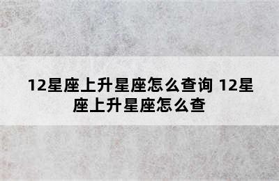 12星座上升星座怎么查询 12星座上升星座怎么查